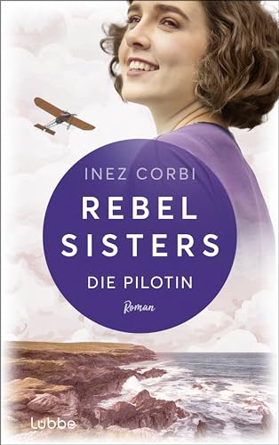 Rebel Sisters: Die Pilotin - Auftakt der Schwesterntrilogie: Familiengeheimnisse vor irischer Kulisse. Roman von Lübbe