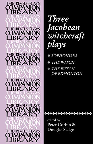Three Jacobean witchcraft plays: Sphonisba, the Witch, the Witch of Edmonton (The Revels Plays Companion Library)