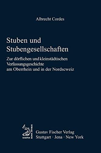 Stuben und Stubengesellschaften: Zur dörflichen und kleinstädtischen Verfassungsgeschichte am Oberrhein und in der Nordschweiz (Quellen und Forschungen zur Agrargeschichte, 38, Band 38)