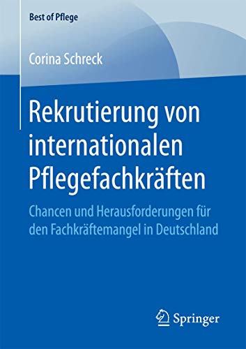 Rekrutierung von internationalen Pflegefachkräften: Chancen und Herausforderungen für den Fachkräftemangel in Deutschland (Best of Pflege)