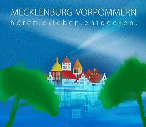 Mecklenburg-Vorpommern - hören.erleben.entdecken: Eine musikalisch illustrierte Reise durch die Kulturgeschichte von der Eiszeit bis in die Gegenwart