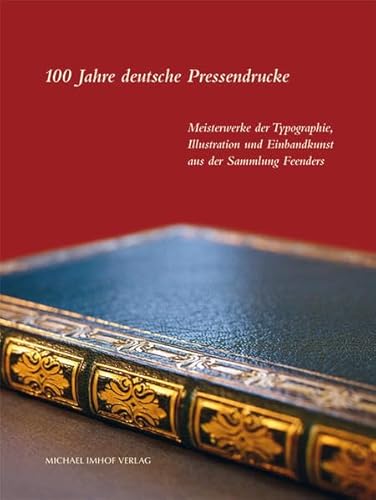 100 Jahre deutsche Pressendrucke: Meisterwerke der Typographie, Illustration und Einbandkunst aus der Sammlung Feenders von Michael Imhof Verlag