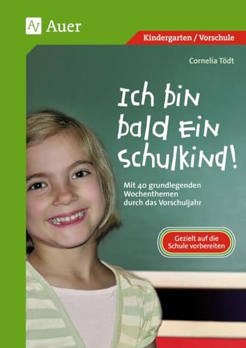 Ich bin bald ein Schulkind!: Mit 40 grundlegenden Wochenthemen durch das Vorschuljahr (1. Klasse/Vorschule) von Auer Verlag i.d.AAP LW