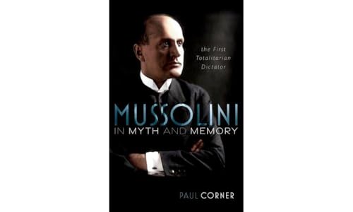 Mussolini in Myth and Memory: The First Totalitarian Dictator