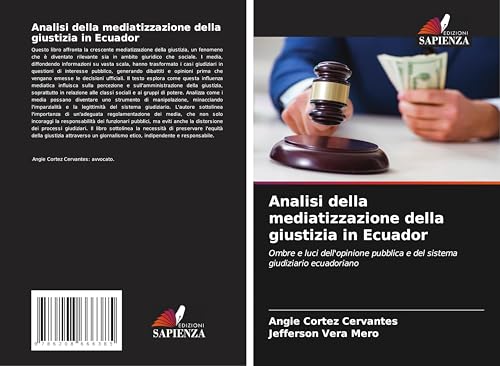 Analisi della mediatizzazione della giustizia in Ecuador: Ombre e luci dell'opinione pubblica e del sistema giudiziario ecuadoriano von Edizioni Sapienza