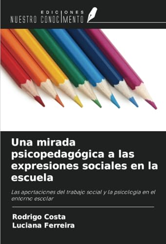 Una mirada psicopedagógica a las expresiones sociales en la escuela: Las aportaciones del trabajo social y la psicología en el entorno escolar von Ediciones Nuestro Conocimiento