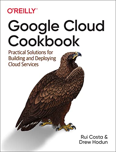 Google Cloud Cookbook: Practical Solutions for Building and Deploying Cloud Services von O'Reilly Media