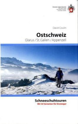 Ostschweiz: Glarus / St. Gallen / Appenzell. Schneeschuhtouren. Mit 50 Varianten für Einsteiger