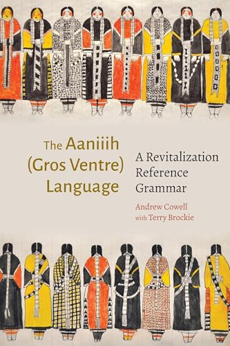 The Aaniiih Gros Ventre Language: A Revitalization Reference Grammar