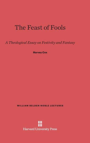 The Feast of Fools: A Theological Essay on Festivity and Fantasy (William Belden Noble Lectures, Band 7)