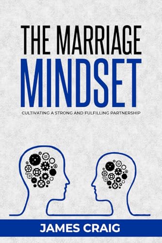 THE MARRIAGE MINDSET: CULTIVATING A STRONG AND FULFILLING PARTNERSHIP von Independently published