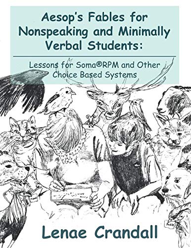 Aesop’s Fables for Nonspeaking and Minimally Verbal Students:: Lessons for Soma®RPM and Other Choice Based Systems