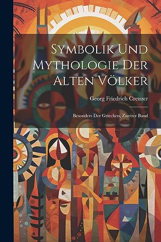 Symbolik Und Mythologie Der Alten Völker: Besonders Der Griechen, Zweiter Band