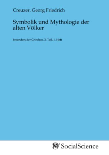 Symbolik und Mythologie der alten Völker: besonders der Griechen, 2. Teil, 1. Heft von MV-Social_Science