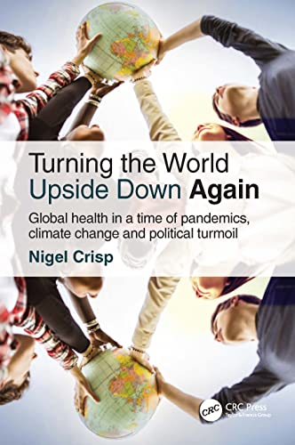 Turning the World Upside Down Again: Global health in a time of pandemics, climate change and political turmoil von CRC Press