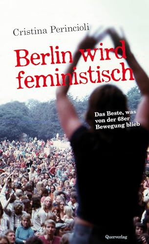 Berlin wird feministisch: Das Beste, was von der 68er Bewegung blieb