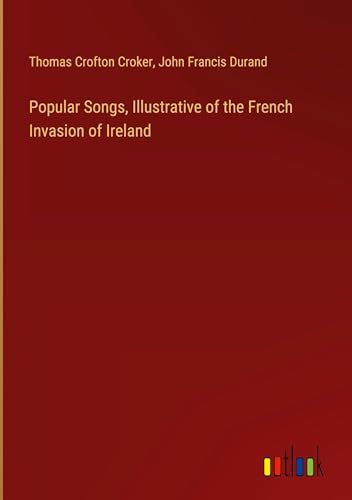 Popular Songs, Illustrative of the French Invasion of Ireland von Outlook Verlag