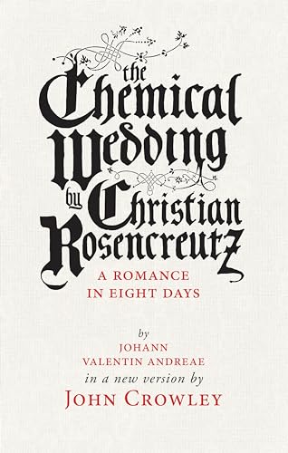 Chemical Wedding: by Christian Rosencreutz: A Romance in Eight Days by Johann Valentin Andreae in a New Version