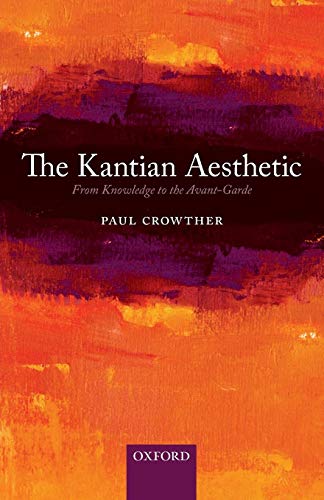 The Kantian Aesthetic: From Knowledge To The Avant-Garde von Oxford University Press