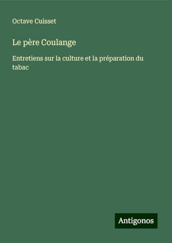 Le père Coulange: Entretiens sur la culture et la préparation du tabac von Antigonos Verlag