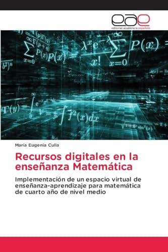 Recursos digitales en la enseñanza Matemática: Implementación de un espacio virtual de enseñanza-aprendizaje para matemática de cuarto año de nivel medio von Editorial Académica Española