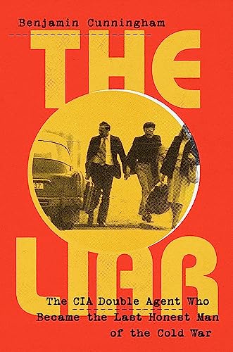 The Liar: How a Double Agent in the CIA Became the Cold War's Last Honest Man von PublicAffairs