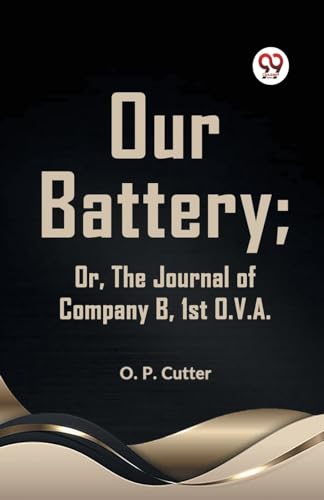 Our Battery; Or, The Journal Of Company B, 1st O. V. A. von Double 9 Books