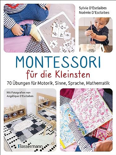 Montessori für die Kleinsten von der Geburt bis 3 Jahre. 70 abwechslungsreiche Aktivitäten zum Entdecken und Lernen: Fördert Motorik, Sinne, Sprache, Zahlenverständnis und Entdeckungsdrang