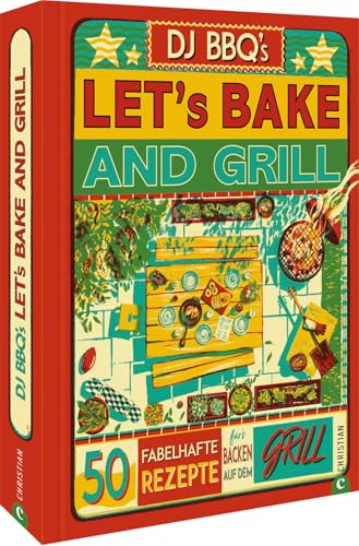 Backbuch: Let’s Bake & Grill: 50 fabelhafte Rezepte für’s Backen auf dem Grill. Brot, Brötchen und süße Leckereien vom Grill