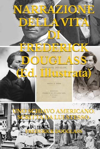 NARRAZIONE DELLA VITA DI FREDERICK DOUGLASS (Ed. Illustrata): UNO SCHIAVO AMERICANO. SCRITTA DA LUI STESSO. von Independently published