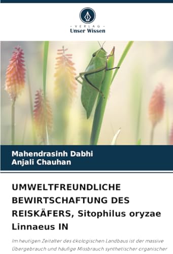 UMWELTFREUNDLICHE BEWIRTSCHAFTUNG DES REISKÄFERS, Sitophilus oryzae Linnaeus IN: Im heutigen Zeitalter des ökologischen Landbaus ist der massive ... organischer Insektizide zurückgegangen von Verlag Unser Wissen