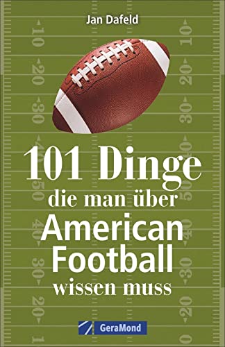 101 Dinge, die man über American Football wissen muss. Das Handbuch mit allem Wichtigen zum Football in Deutschland, zum Super Bowl, zu den Regeln und zu vielem anderen. von GeraMond