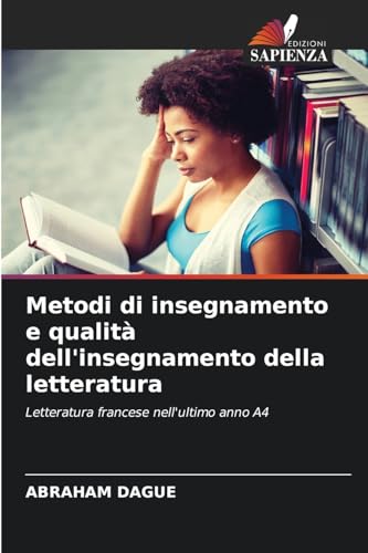 Metodi di insegnamento e qualità dell'insegnamento della letteratura: Letteratura francese nell'ultimo anno A4 von Edizioni Sapienza