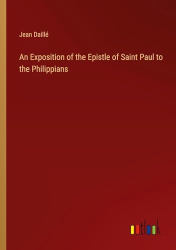 An Exposition of the Epistle of Saint Paul to the Philippians von Outlook Verlag