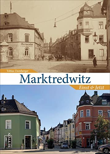 Marktredwitz. Einst und Jetzt. Spannende Zeitreise durch das alte und neue Marktredwitz, die zu vertrauten Plätzen und Stätten umwälzender Veränderung führt.: Einst und Jetzt (Sutton Zeitsprünge) von Sutton