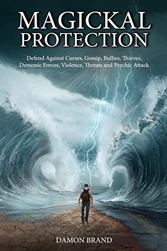 Magickal Protection: Defend Against Curses, Gossip, Bullies, Thieves, Demonic Forces, Violence, Threats and Psychic Attack (The Gallery of Magick) von CREATESPACE