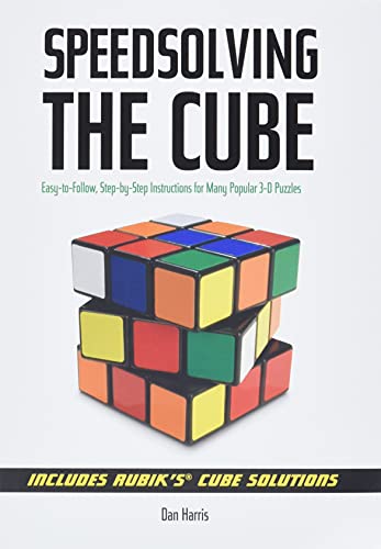 Speedsolving the Cube: Easy to Follow, Step-by-step Instructions for Many Popular 3-d Puzzles