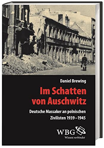 Im Schatten von Auschwitz: Deutsche Massaker an polnischen Zivilisten 1939-1945 (Veröffentlichungen der Forschungsstelle Ludwigsburg) von WBG Academic