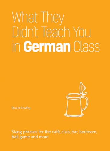What They Didn't Teach You in German Class: Slang Phrases for the Cafe, Club, Bar, Bedroom, Ball Game and More von Ulysses Press