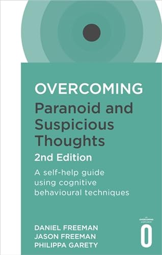Overcoming Paranoid and Suspicious Thoughts: A Self-help Guide Using Cognitive Behavioural Techniques