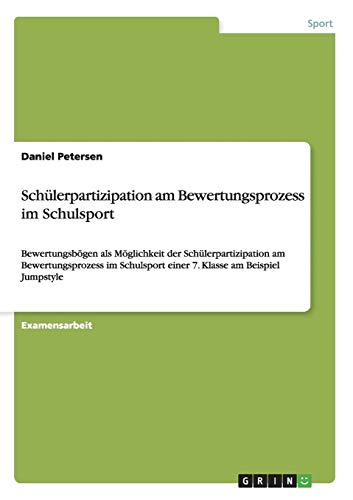 Schülerpartizipation am Bewertungsprozess im Schulsport: Bewertungsbögen als Möglichkeit der Schülerpartizipation am Bewertungsprozess im Schulsport einer 7. Klasse am Beispiel Jumpstyle von Books on Demand