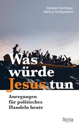 Was würde Jesus tun: Anregungen für politisches Handeln heute von Styria Verlag