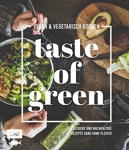 Taste of Green – Vegan & vegetarisch kochen: Leckere und nachhaltige Rezepte ganz ohne Fleisch: Pulled-Pilz-Burger, Gefüllter Kürbisbraten, Rösttomatensuppe und mehr von Edition Michael Fischer / EMF Verlag