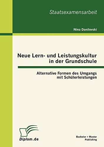 Neue Lern- und Leistungskultur in der Grundschule: Alternative Formen des Umgangs mit Schülerleistungen von Bachelor + Master Publish