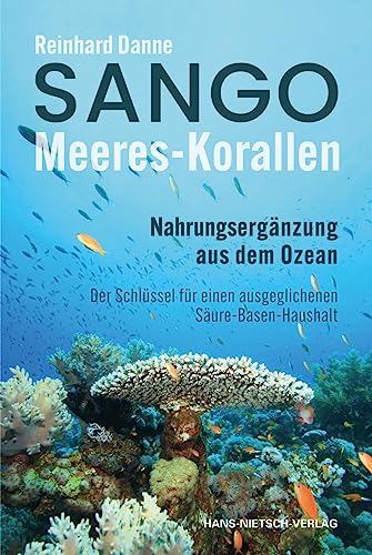 Sango Meeres-Korallen: Nahrungsergänzung aus dem Ozean - Der Schlüssel für einen ausgeglichenen Säuren-Basen-Haushalt von Hans-Nietsch-Verlag OHG