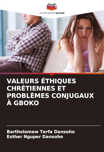 VALEURS ÉTHIQUES CHRÉTIENNES ET PROBLÈMES CONJUGAUX À GBOKO: DE von Editions Notre Savoir