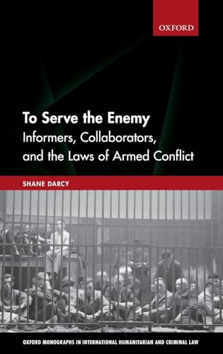 To Serve the Enemy: Informers, Collaborators, and the Laws of Armed Conflict (Oxford Monographs in International Humanitarian and Criminal Law) von Oxford University Press