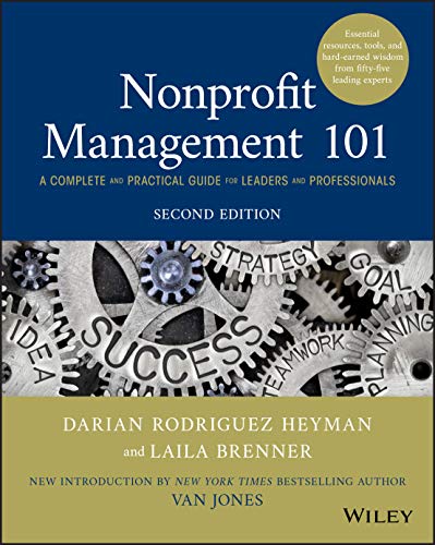 Nonprofit Management 101: A Complete and Practical Guide for Leaders and Professionals: Essential Resources, Tools, and Hard-Earned Wisdom from 55 Leading Experts