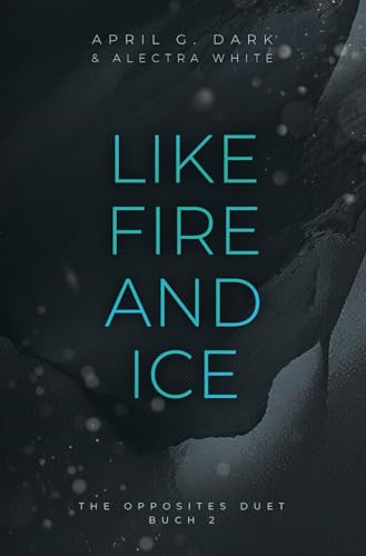 Like Fire and Ice (The Opposites Duet, Band 2) von Independently published