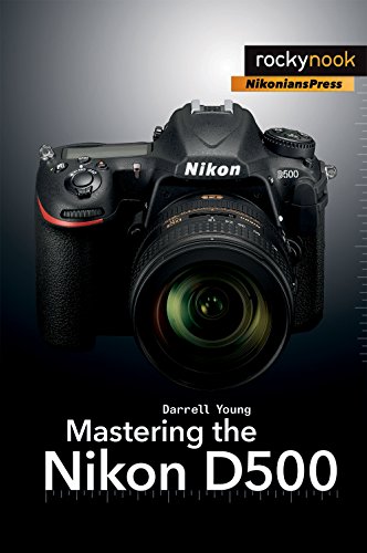 Mastering the Nikon D500 (The Mastering Camera Guide)